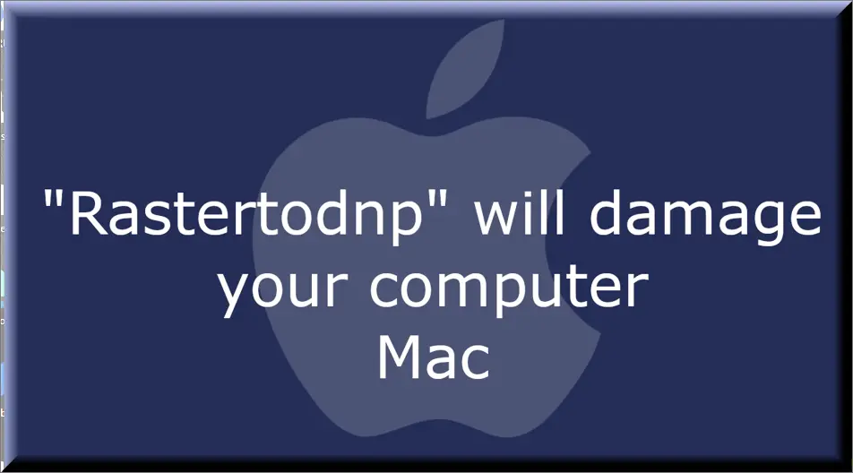 "Rastertodnp" will damage your computer on Mac